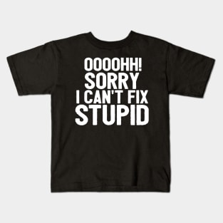 Oooh Sorry I Can't Fix Stupid Funny Saying Kids T-Shirt